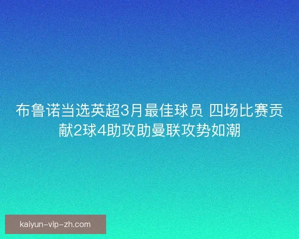 布鲁诺当选英超3月最佳球员 四场比赛贡献2球4助攻助曼联攻势如潮