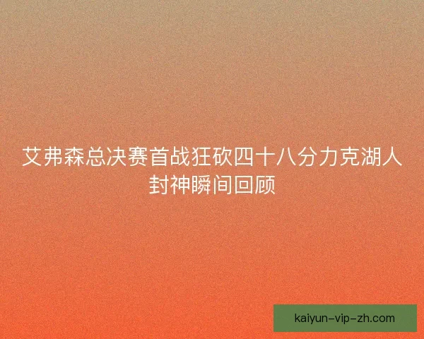 艾弗森总决赛首战狂砍四十八分力克湖人封神瞬间回顾