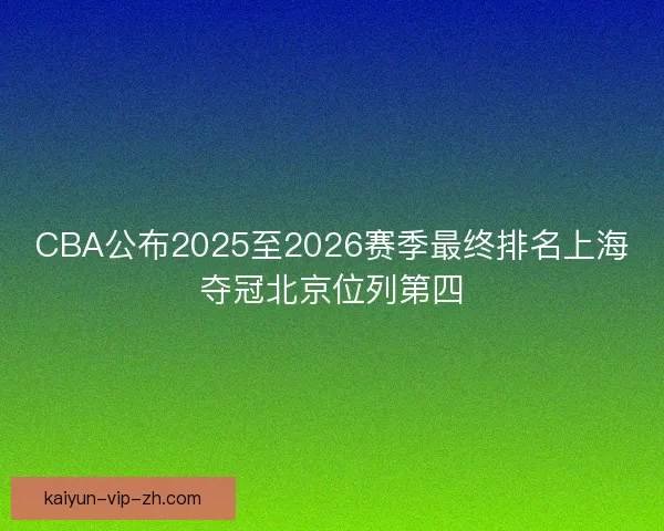 CBA公布2025至2026赛季最终排名上海夺冠北京位列第四